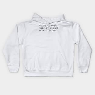 You're Too Young To Believe It Is Not Going To Be Okay Quote Kids Hoodie